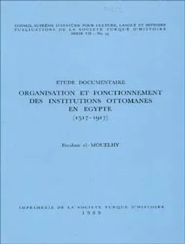 Etude Documentaire Organisation Et Fonctionnement Des Institutions Ottomanes En Egypte (1517 - 1917)