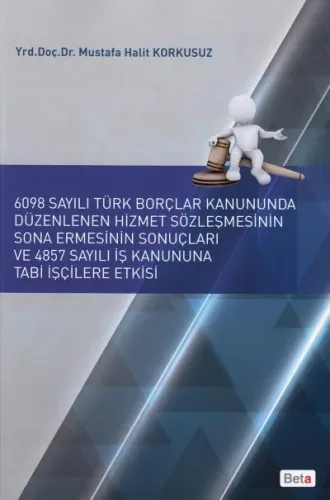 6098 Sayılı Türk Borçlar Kanununda Düzenlenen Hizmet Sözleşmesinin Sona Ermesinin Sonuçları ve 4857 Sayılı İş Kanununa Tabi İşçilere Etkisi