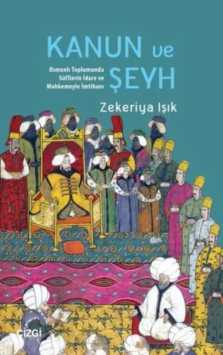 Kanun ve Şeyh Osmanlı Toplumunda Sûfîlerin İdare Ve Mahkemeyle İmtihanı
