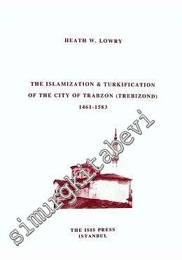 The Islamisation & Turkification of the City of Trabzon ( Trebizond ) 1461 - 1583 -         2009