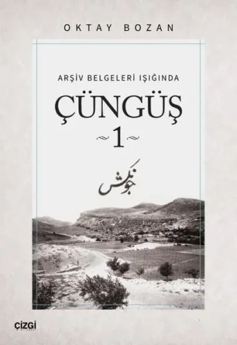 Çüngüş 1 ;Arşiv Belgeleri Işığında Oktay Bozan
