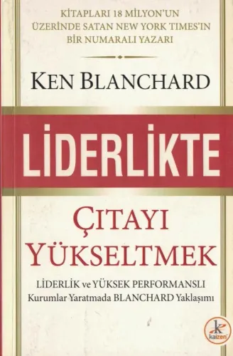 Liderlikte Çıtayı Yükseltmek : Liderlik ve Yüksek Performanlı Kurumlar Yaratmada Blanchard Yaklaşımı