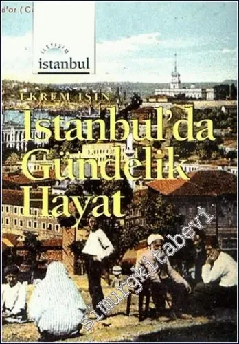 İstanbul'da Gündelik Hayat: İnsan Kültür ve Mekan İlişkileri Üzerine Toplumsal Tarih Denemeleri -