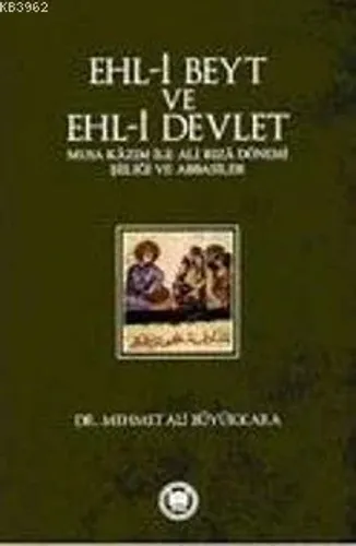 Ehl-i Beyt ve Ehl-i Devlet Musa Kazım ile Ali Rıza Dönemi Şiiliği ve A