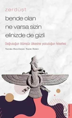 Zerdüşt-bende Olan Ne Varsa Sizin Elinizde De Gizli;Doğruluğun Ölümsüz Ülkesine Yolculuğun Felsefesi