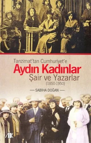 Tanzimat'tan Cumhuriyet'e Aydın Kadınlar; Şair ve Yazarlar (1850-1950)