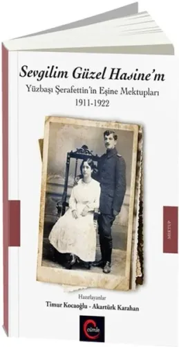 Sevgilim Güzel Hasine'm; Yüzbaşı Şerafettin'in Eşine Mektupları 1911-1922