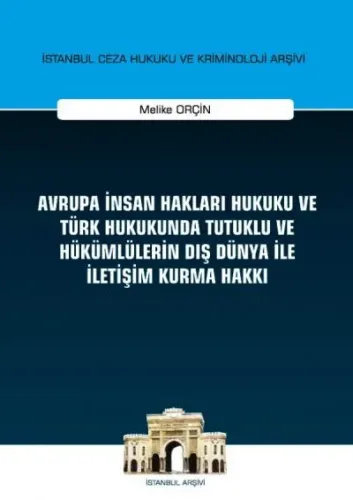 Avrupa İnsan Hakları Hukuku ve Türk Hukukunda Tutuklu ve Hükümlülerin Dış Dünya ile İletişim Kurma Hakkı