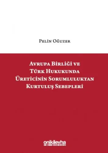 Avrupa Birliği ve Türk Hukukunda Üreticinin Sorumluluktan Kurtuluş Sebepleri
