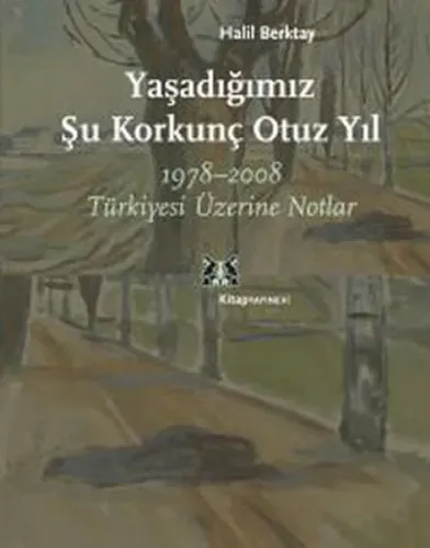 Yaşadığımız Şu Korkunç Otuz Yıl; 1978-2008 Türkiyesi Üzerine Notlar