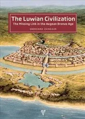 The Luwian Civilization The Missing Link In the Aegean Bronze Age