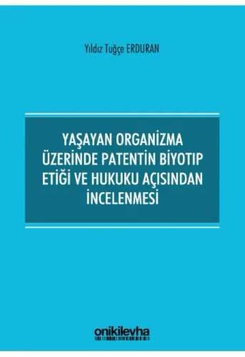 Yaşayan Organizma Üzerinde Patentin Biyotıp Etiği ve Hukuku Açısından İncelenmesi