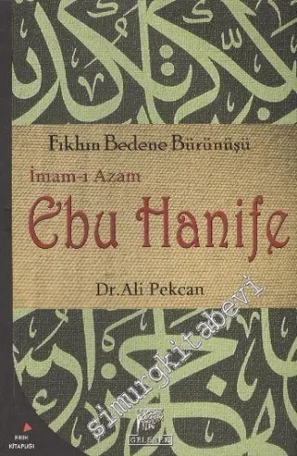 İmam-ı Azam Ebu Hanife: Fıkhın Bedene Bürünüşü: mam-ı Azam Ebu Hanife'nin Ferdi ve Sosyal Hayatına Farklı Bir Bakış -        2010
