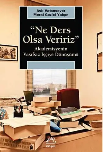 "Ne Ders Olsa Veririz"; Akademisyenin Vasıfsız İşçiye Dönüşümü