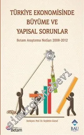 Türkiye Ekonomisinde Büyüme ve Yapısal Sorunlar: Betam Araştırma Notları 2008 - 2012 -