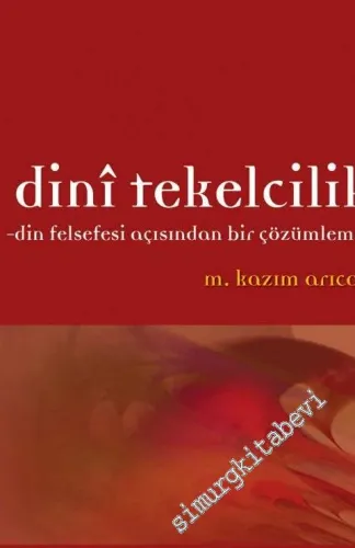 Dini Tekelcilik: Din Felsefesi Açısından Bir Çözümleme -         2013