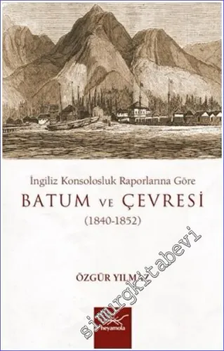 İngiliz Konsolosluk Raporlarına Göre Batum ve Çevresi (1840 - 1852) -