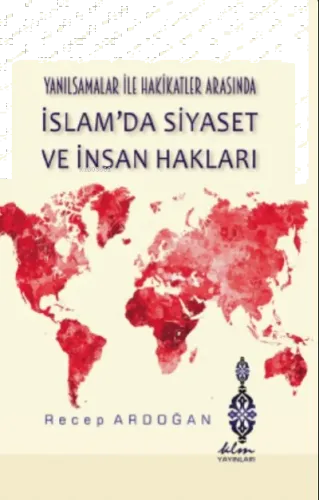 Yanılsamalar ile Hakikatler arasında İslam'da Siyaset ve İnsan Hakları
