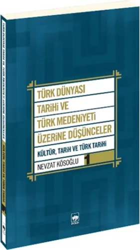 Türk Dünyası Tarihi ve Türk Medeniyeti Üzerine Düşünceler 1; Kültür, Tarih ve Türk Tarihi
