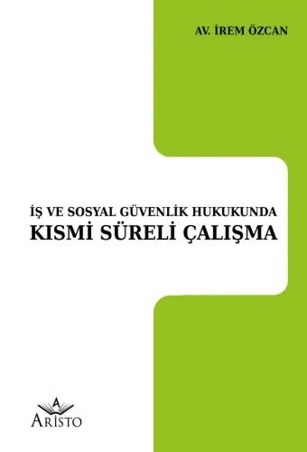 İş ve Sosyal Güvenlik Hukukunda Kısmi Süreli Çalışma Aristo Yayınevi İ