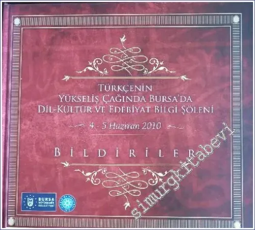 Türkçenin Yükseliş Çağında Bursa'da Dil - Kültür ve Edebiyat Bilgi Şöleni  - Bildiriler - 4-5 Haziran 2010   CİLTLİ -        2010