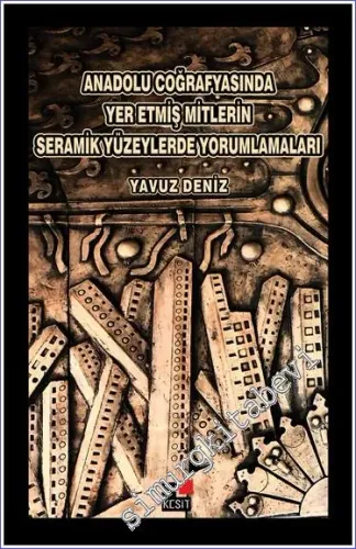Anadolu Coğrafyasında Yer Etmiş Mitlerin Seramik Yüzeylerde Yorumlamaları -