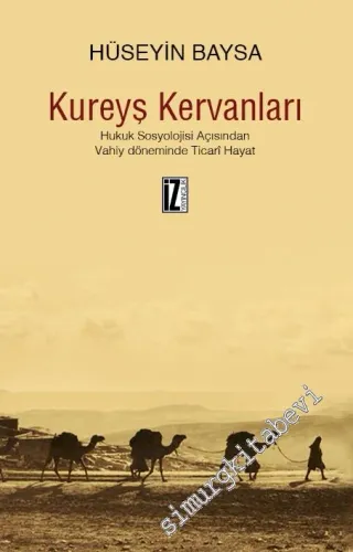 Kureyş Kervanları: Hukuk Sosyolojisi Açısından Vahiy Döneminde Ticarî Hayat -         2015