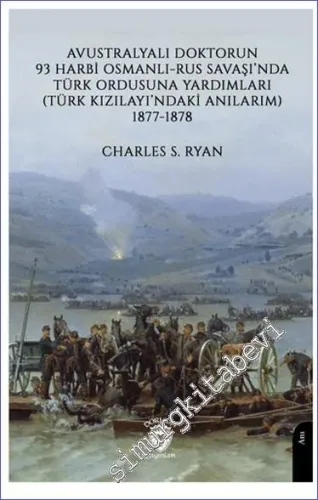 Avustralyalı Doktorun 93 Harbi, Osmanlı-Rus Savaşında Türk Ordusuna Yardımları (Türk Kızılayı'ndaki Anılarım) 1877-1878 -         2023
