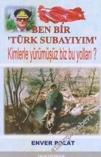 Ben Bir Türk Subayıyım: Kimlerle Yürümüşüz Biz Bu Yolları? -