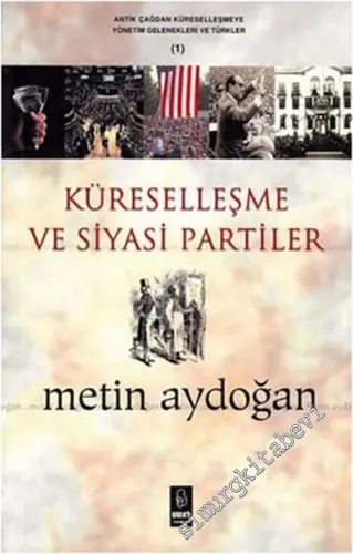 Küreselleşme ve Siyasi Partiler: Antik Çağdan Küreselleşmeye Yönetim Gelenekleri ve Türkler 1 -        2006
