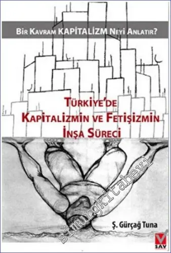 Türkiye'de Kapitalizmin ve Fetişizmin İnşa Süreci: Bir Kavram Kapitalizm Neyi Anlatır? -         2011