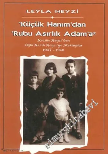 Küçük Hanım'dan Rubu Asırlık Adam'a: Nezihe Neyzi'den Oğlu Nezih Neyzi'ye Mektuplar 1947 - 1948 -        1999