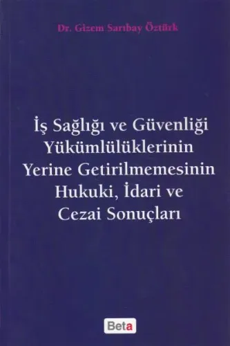 İş Sağlığı ve Güvenliği Yükümlülüklerinin Yerine Getirilmesinin Hukuki, İdari ve Cezai Sonuçları