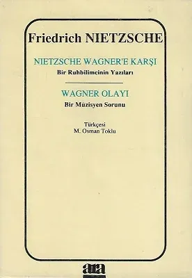 Nietzsche Wagner'e Karşı Bir Ruhbilimcinin Yazıları - Wagner Olayı Bir Müzisyenin Sorunu