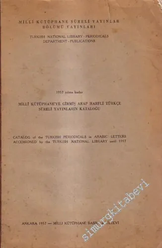 1957 Yılına Kadar Milli Kütüphaneye Girmiş Arap Harfli Türkçe Süreli Yayınların Kataloğu  = Catalog of the Turkish Periodical in Arabic Leters Accessioned by the Türkicsh National Library until 1957 -        1957
