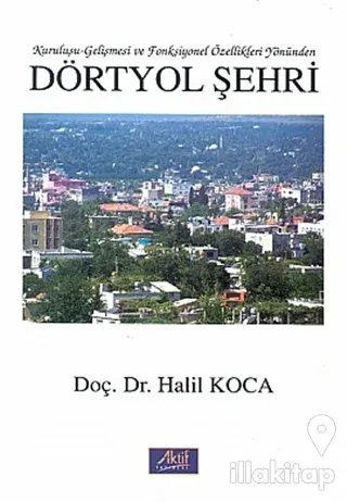 Dörtyol Şehri Kuruluşu-Gelişmesi ve Fonksiyonel Özellikleri Yönünden