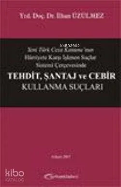 Yeni Türk Ceza Kanunu'nun Hürriyete Karşı İşlenen Suçlar Sistemi Çerçevesinde Tehdit, Şantaj ve Cebi