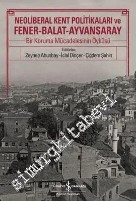 Neoliberal Kent Politikaları ve Fener Balat Ayvansaray: Bir Koruma Mücadelesinin Öyküsü -