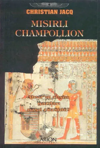 Mısırlı Champollion; Mısır'ın Resim Yazıları Nasıl Çözüldü?