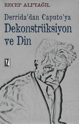Derrida'dan Caputo'ya Dekonstrüksiyon ve Din