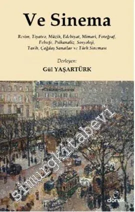 Ve Sinema: Resim, Tiyatro, Müzik, Edebiyat, Mimari, Fotoğraf, Felsefe, Psikanaliz, Sosyoloji, Tarih, Çağdaş Sanatlar ve Türk Sineması -         2013
