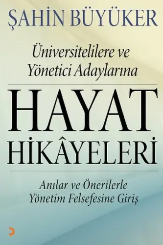 Hayat Hikayeleri; Üniversitelilere ve Yönetici Adaylarına Anılar ve Önerilerle Yönetim Felsefesine Giriş