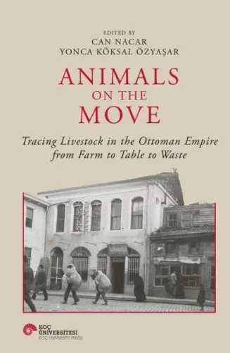 Animals on the Movie - Tracing Livestock in the Ottoman Empire from Farm to Table to Waste (Ciltli)