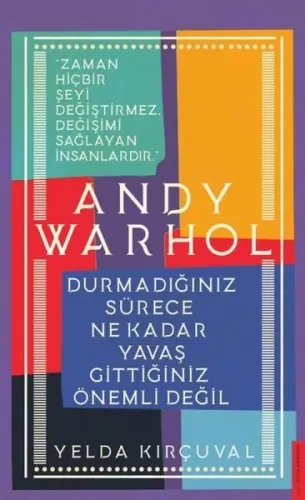 Andy Warhol-Durmadığınız Sürece Ne Kadar Yavaş Gittiğiniz Önemli Değil