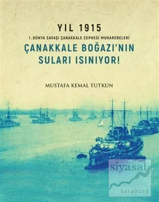 Yıl 1915 - Çanakkale Boğazı'nın Suları Isınıyor!
