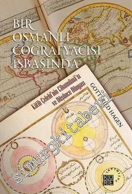 Bir Osmanlı Coğrafyacısı İşbaşında: Katib Çelebi'nin Cihannüma'sı ve Düşünce Dünyası -