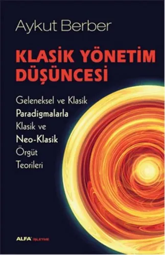 Klasik Yönetim Düşüncesi; Geleneksel ve Klasik Paradigmalarla Klasik ve Neo-Klasik Örgüt Teorileri