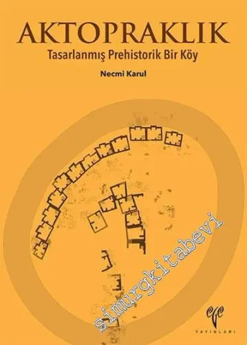 Aktopraklık: Tasarlanmış Prehistorik Bir Köy -        2017