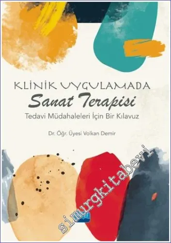 Klinik Uygulamada Sanat Terapisi - Tedavi Müdahaleleri İçin Bir Kılavuz -        2023