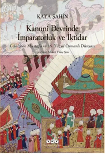 Kanuni Devrinde İmparatorluk ve İktidar; Celalzade Mustafa ve 16.Yüzyıl Osmanlı Dünyası